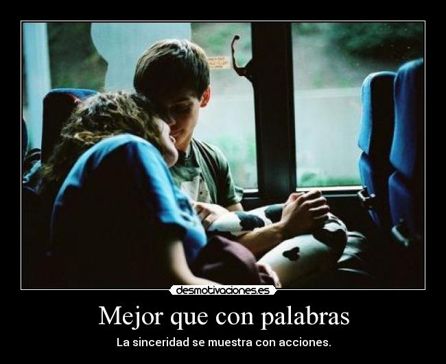 Mejor que con palabras - La sinceridad se muestra con acciones.