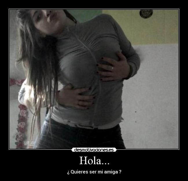 Hola... - ¿ Quieres ser mi amiga ?