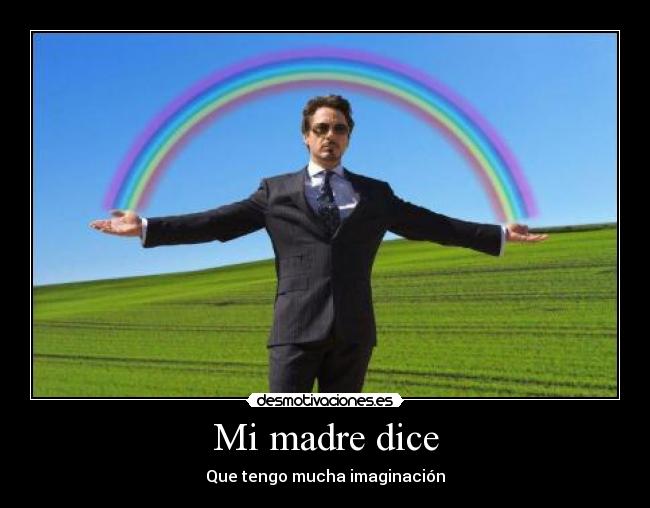 Mi madre dice - Que tengo mucha imaginación