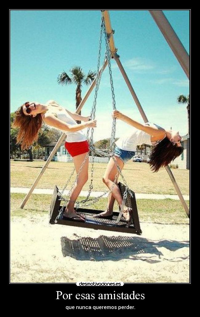 Por esas amistades - que nunca queremos perder.