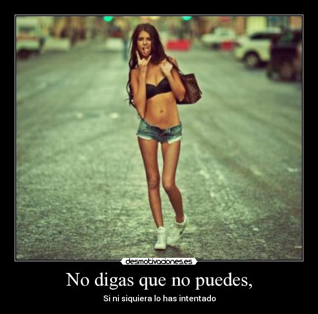 No digas que no puedes, -