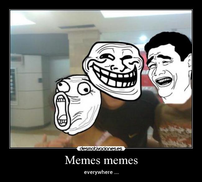 Memes memes - everywhere ....