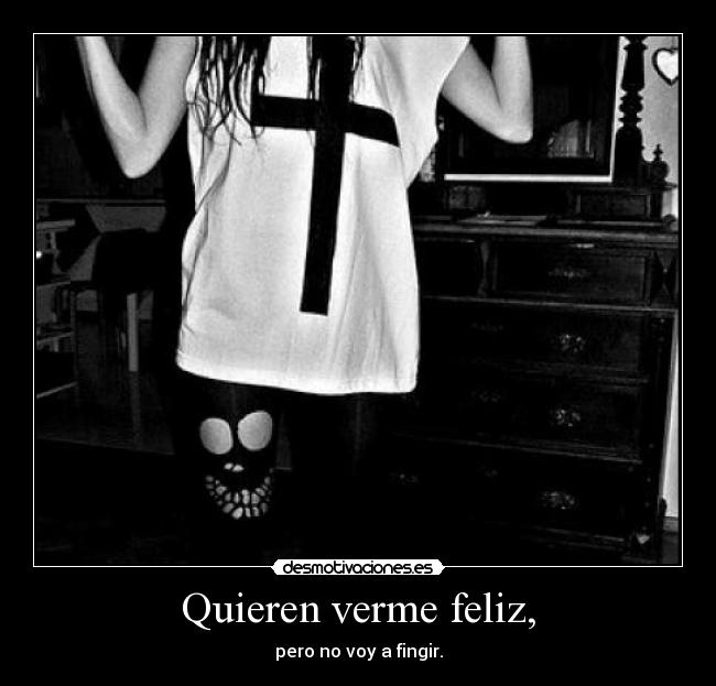 Quieren verme feliz, -