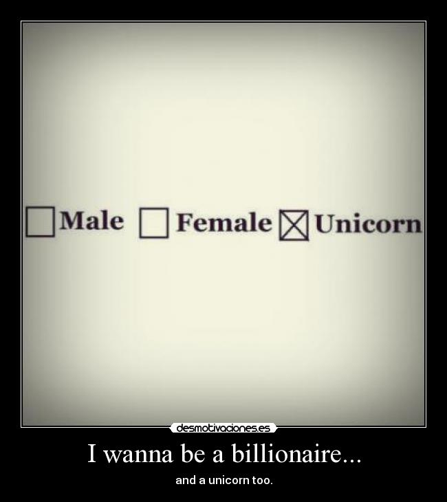 I wanna be a billionaire... - 