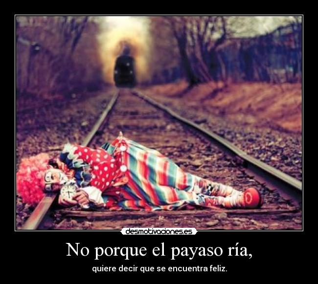 No porque el payaso ría, - quiere decir que se encuentra feliz.