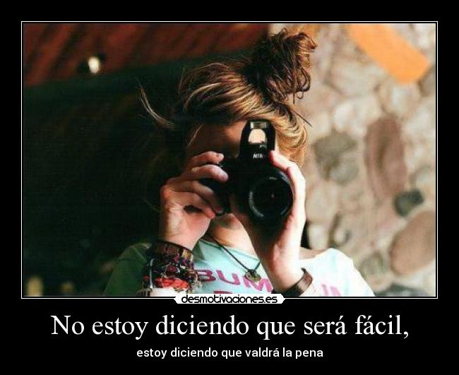 No estoy diciendo que será fácil, - estoy diciendo que valdrá la pena
