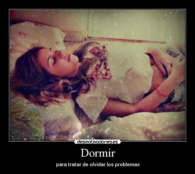 Dormir - para tratar de olvidar los problemas