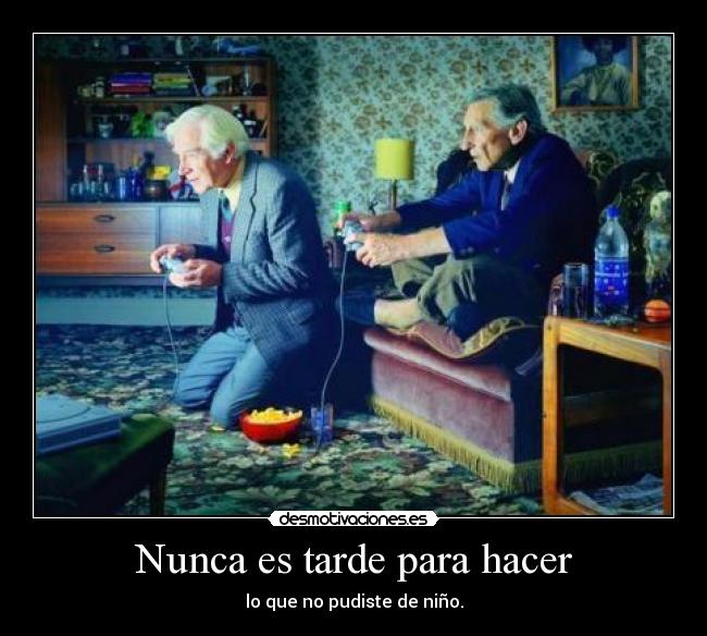 Nunca es tarde para hacer -
