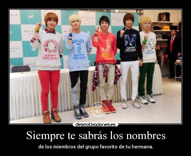 Siempre te sabrás los nombres - de los miembros del grupo favorito de tu hermana.