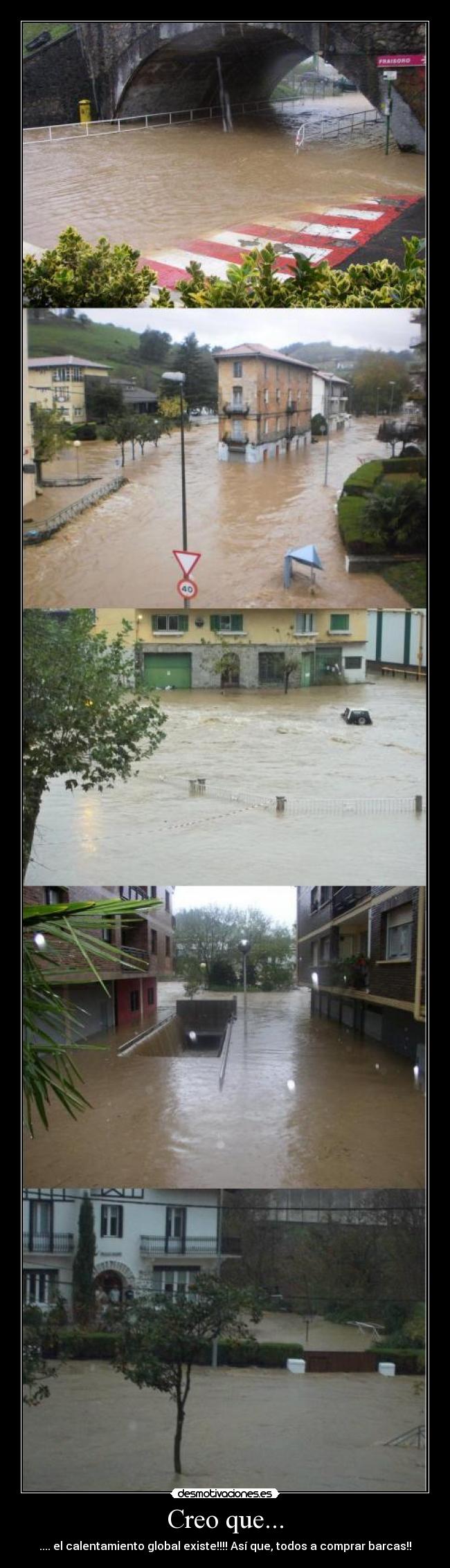 Creo que... - .... el calentamiento global existe!!!! Así que, todos a comprar barcas!!