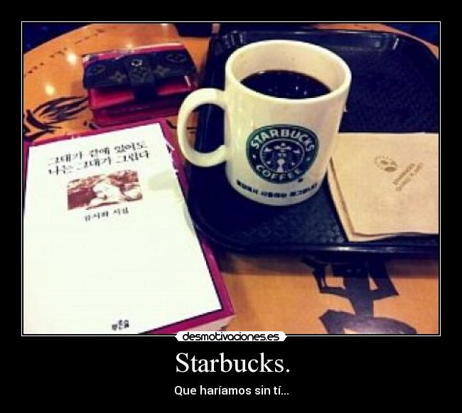 Starbucks. - Que haríamos sin tí...