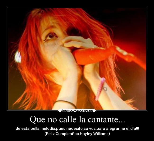 Que no calle la cantante... - de esta bella melodía,pues necesito su voz,para alegrarme el día!!!
(Feliz Cumpleaños Hayley Williams)