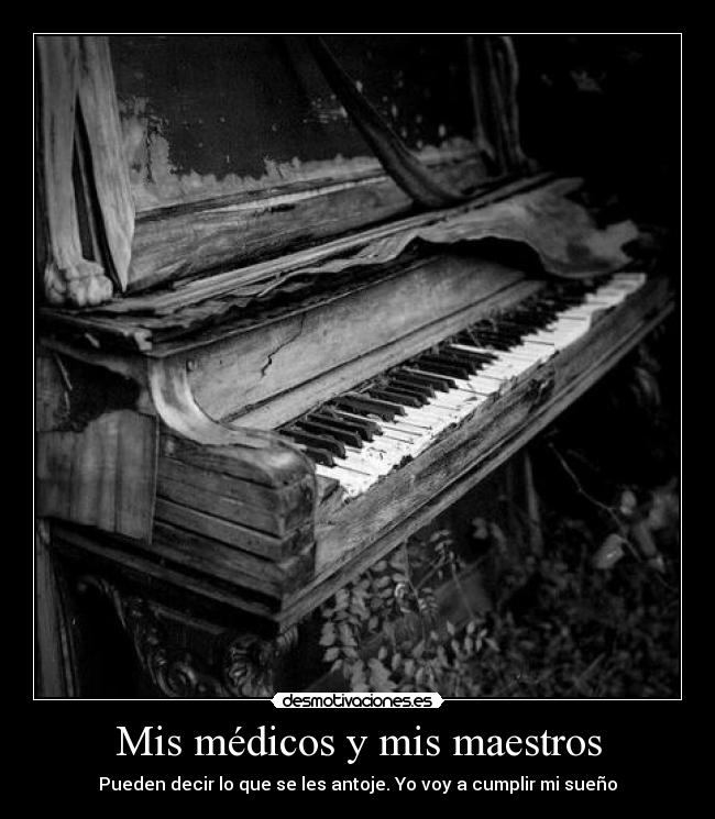 Mis médicos y mis maestros - Pueden decir lo que se les antoje. Yo voy a cumplir mi sueño