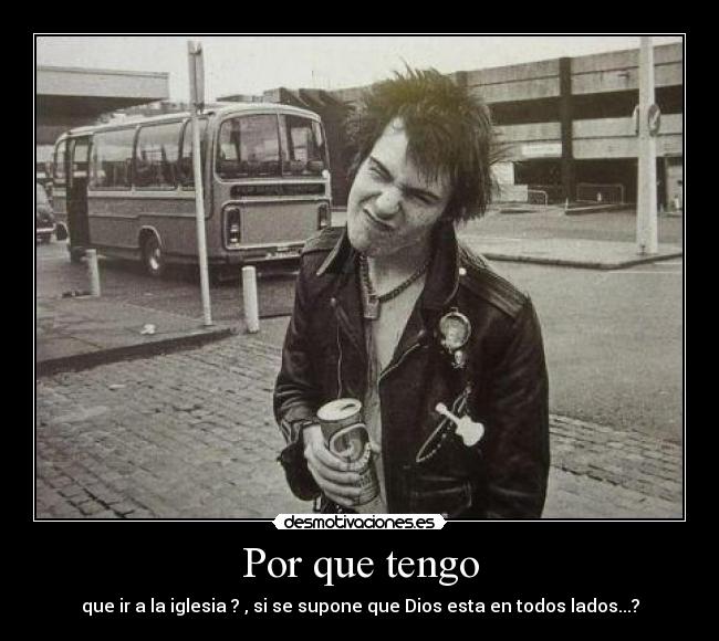 Por que tengo - que ir a la iglesia ? , si se supone que Dios esta en todos lados...?