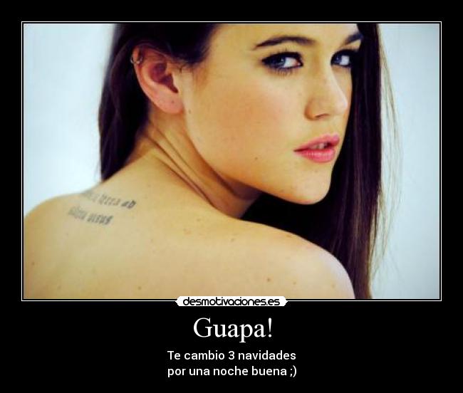 Guapa! - Te cambio 3 navidades
por una noche buena ;)