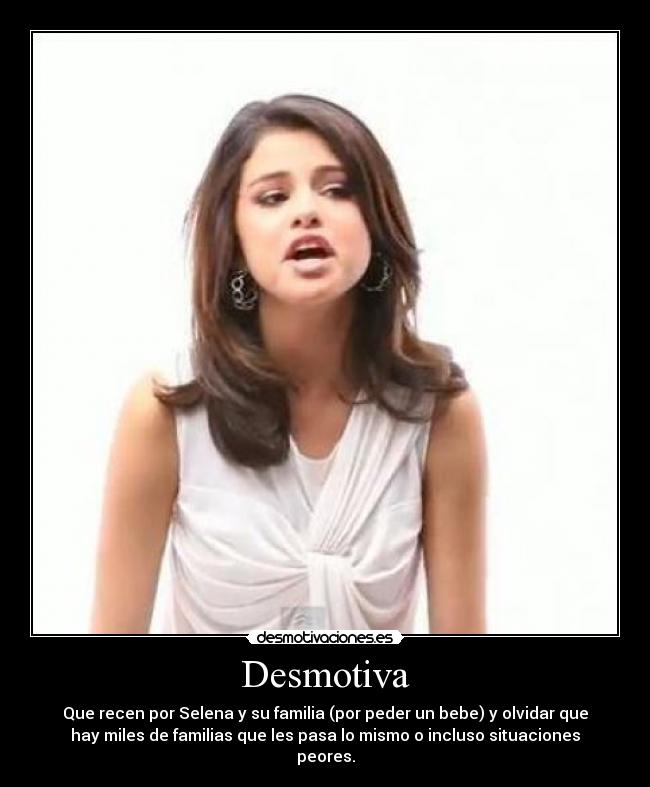 Desmotiva - Que recen por Selena y su familia (por peder un bebe) y olvidar que
hay miles de familias que les pasa lo mismo o incluso situaciones
peores.