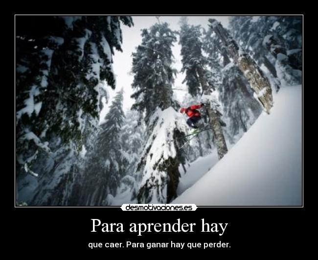 Para aprender hay - que caer. Para ganar hay que perder.