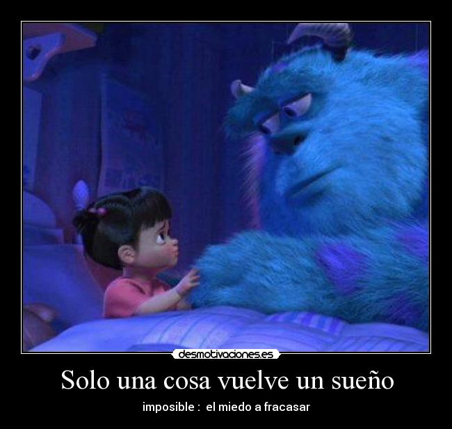 Solo una cosa vuelve un sueño - imposible : el miedo a fracasar