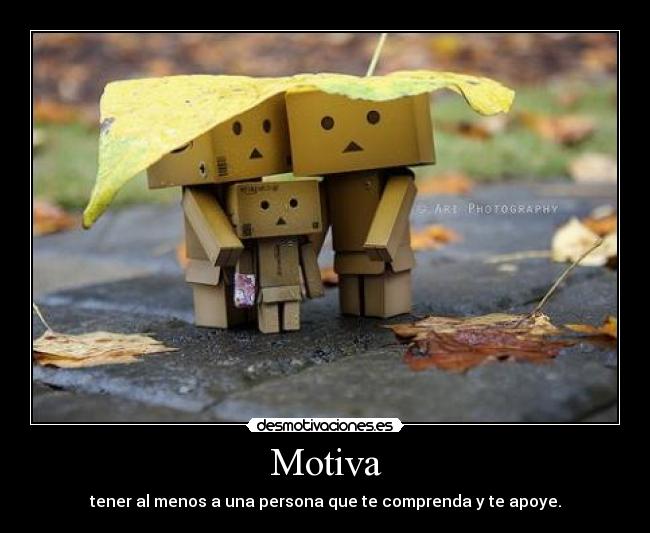 Motiva - tener al menos a una persona que te comprenda y te apoye.