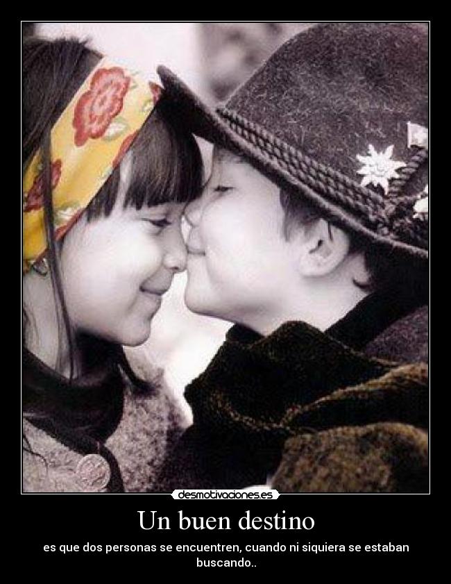 Un buen destino - es que dos personas se encuentren, cuando ni siquiera se estaban buscando..