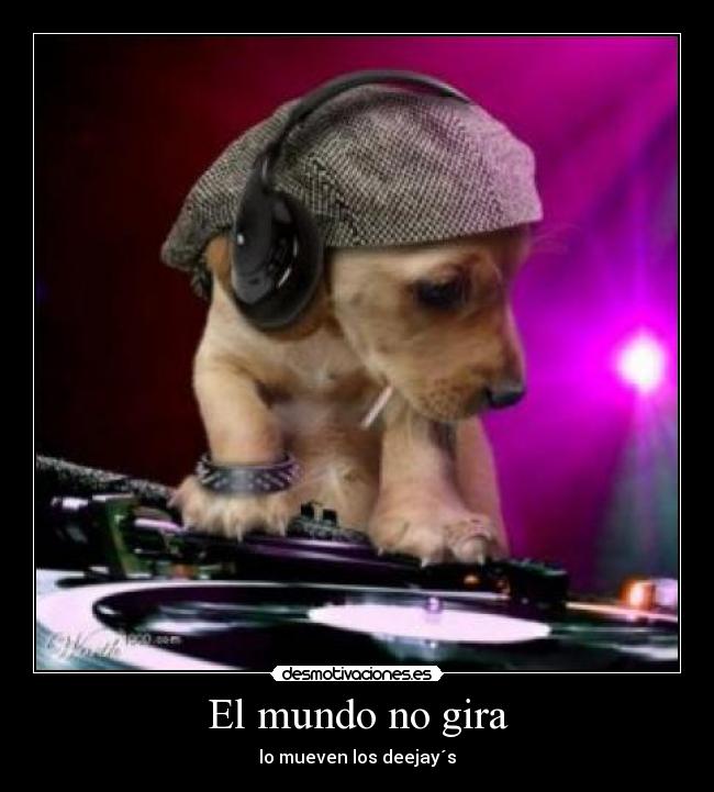 El mundo no gira - lo mueven los deejay´s