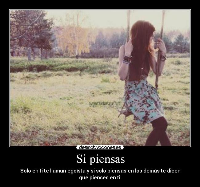 Si piensas - Solo en ti te llaman egoísta y si solo piensas en los demás te dicen que pienses en ti.