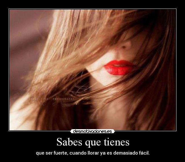 Sabes que tienes - que ser fuerte, cuando llorar ya es demasiado fácil.
