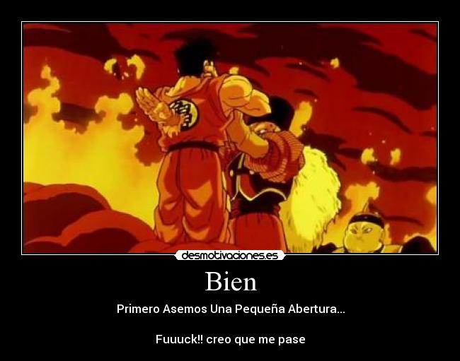 Bien - Primero Asemos Una Pequeña Abertura...
Fuuuck!! creo que me pase