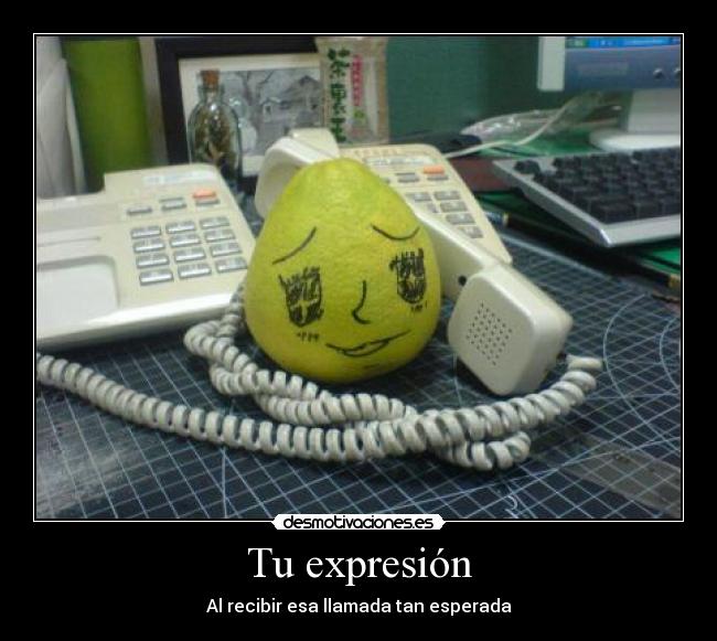 Tu expresión - Al recibir esa llamada tan esperada