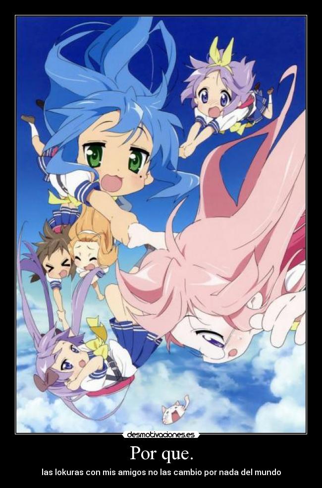 Por que. - las lokuras con mis amigos no las cambio por nada del mundo