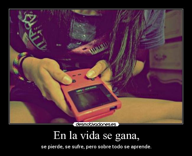 En la vida se gana, -