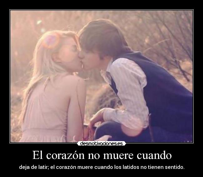 El corazón no muere cuando - deja de latir; el corazón muere cuando los latidos no tienen sentido.