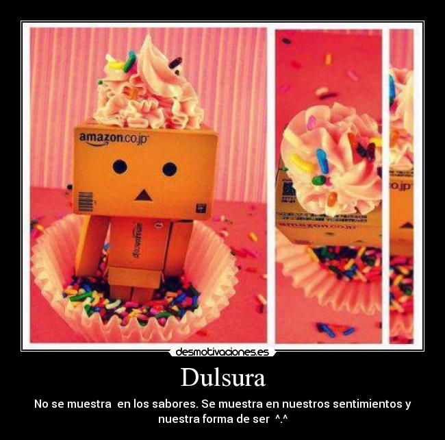 Dulsura - No se muestra en los sabores. Se muestra en nuestros sentimientos y
nuestra forma de ser ^.^