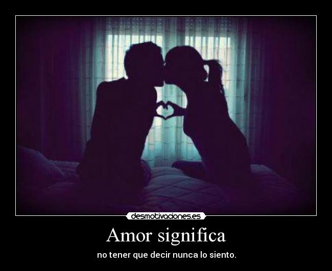 Amor significa - no tener que decir nunca lo siento.