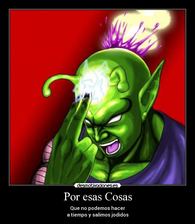 Por esas Cosas - Que no podemos hacer
a tiempo y salimos jodidos