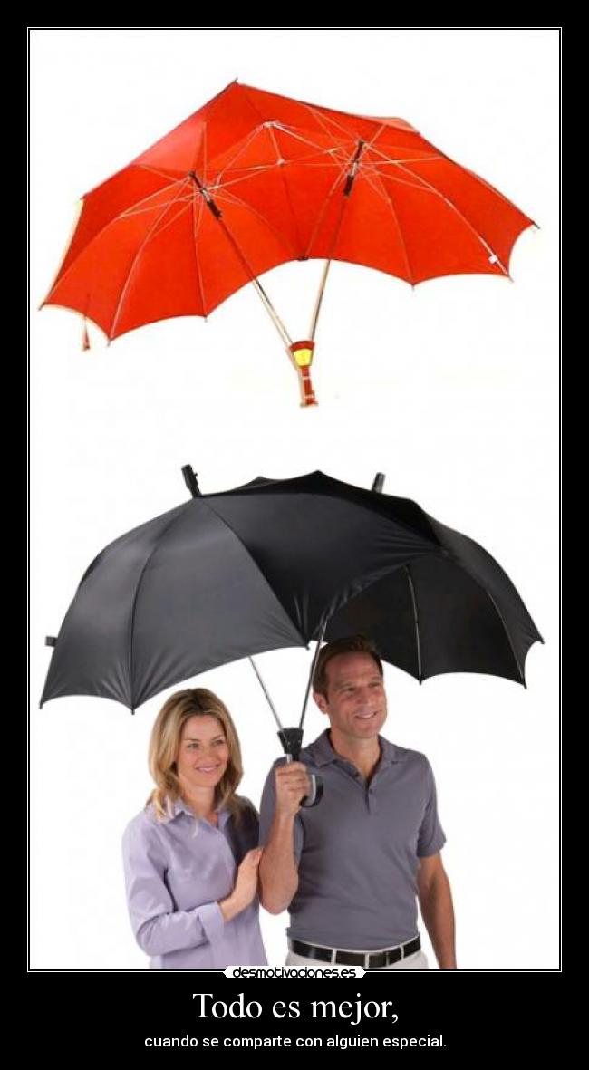 Todo es mejor, - cuando se comparte con alguien especial.