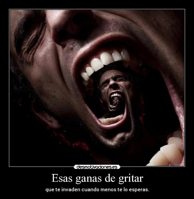 Esas ganas de gritar - 