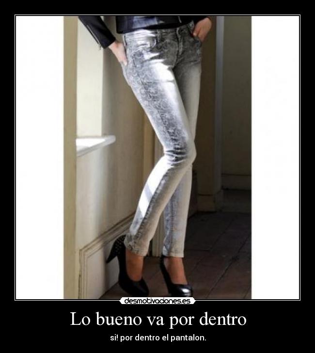 Lo bueno va por dentro - si! por dentro el pantalon.