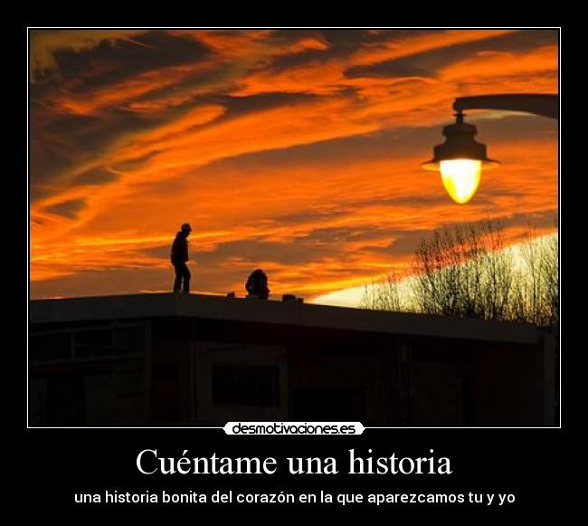 Cuéntame una historia - una historia bonita del corazón en la que aparezcamos tu y yo