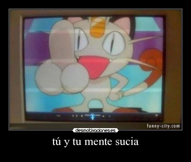tú y tu mente sucia -