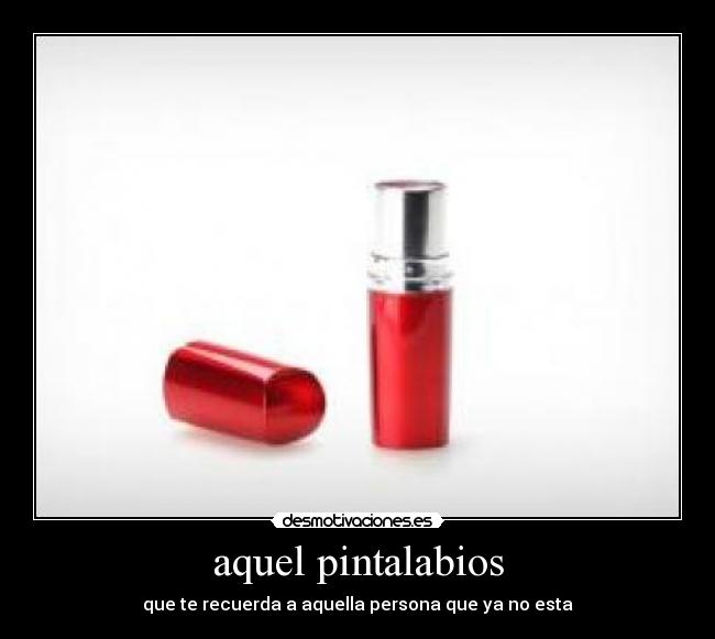 aquel pintalabios - que te recuerda a aquella persona que ya no esta