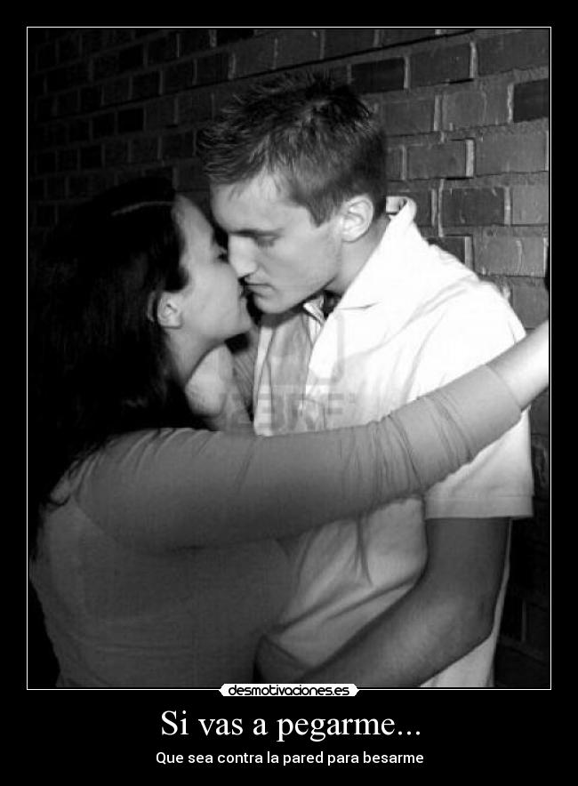 Si vas a pegarme... -