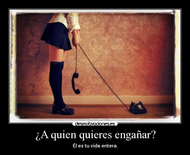¿A quien quieres engañar? -