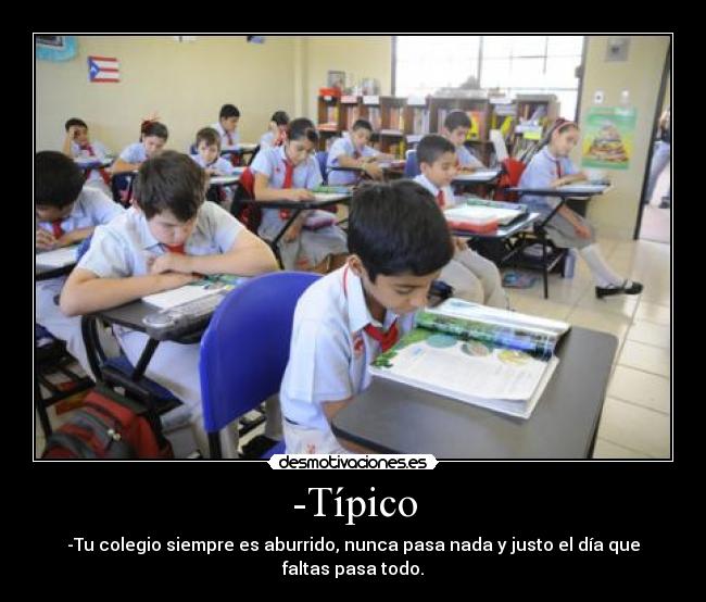 -Típico - -Tu colegio siempre es aburrido, nunca pasa nada y justo el día que faltas pasa todo.