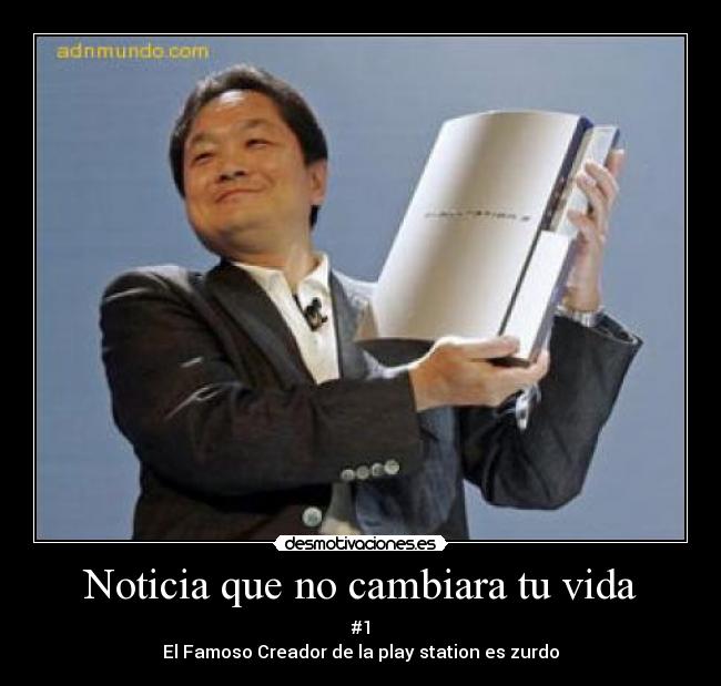 Noticia que no cambiara tu vida - #1
El Famoso Creador de la play station es zurdo