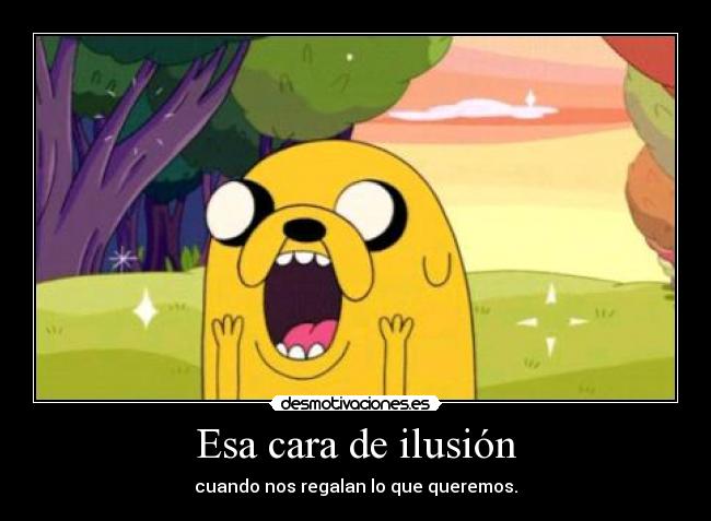 Esa cara de ilusión - cuando nos regalan lo que queremos.