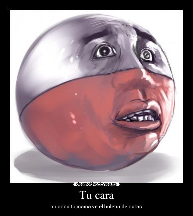Tu cara - cuando tu mama ve el boletín de notas
