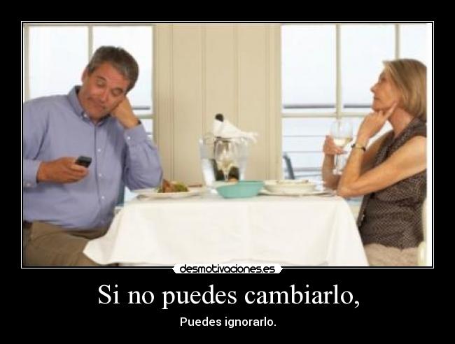 Si no puedes cambiarlo, -