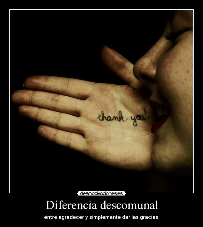 Diferencia descomunal - entre agradecer y simplemente dar las gracias.