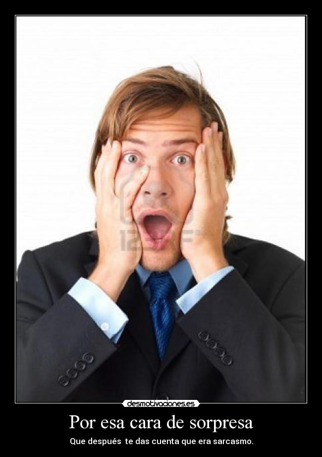 Por esa cara de sorpresa -